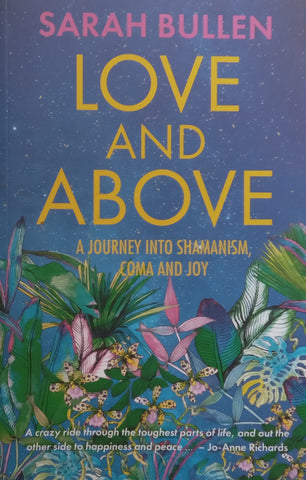 Love and Above: A Journey into Shamanism, Coma and Joy | Sarah Bullen