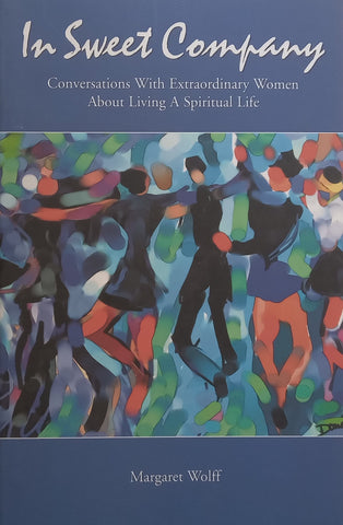 In Sweet Company: Conversations With Extraordinary Women About Living a Spiritual Life | Margaret Wolff