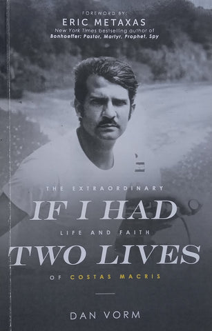 If I Had Two Lives: The Extraordinary Life and Faith of Costas Macris | Dan Vorm
