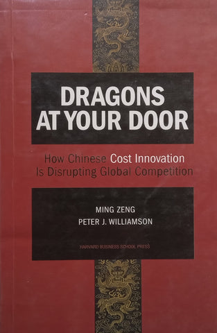 Dragons at Your Door: How Chinese Cost Innovation is Disrupting Global Competition | Ming Zeng &amp; Peter J. Williamson