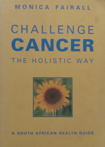Challenge Cancer the Holistic Way: A South African Health Guide | Monica Fairall