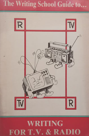 The Writing School Guide to Writing for T.V. &amp; Radio