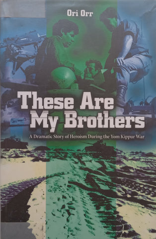 These Are My Brothers: A Dramatic Story of Heroism During the Yom Kippur War | Ori Orr
