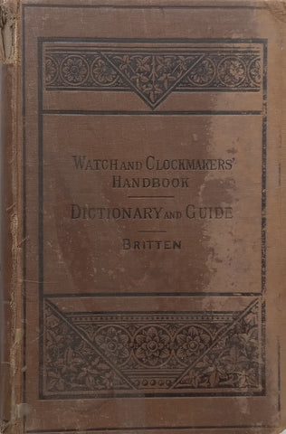 The Watch &amp; Clock Makers’ Handbook: Dictionary and Guide (Published 1922) | F. J. Britten