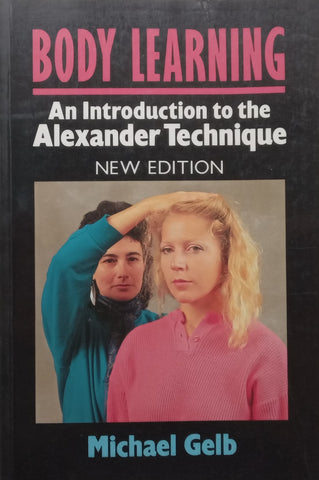 Body Learning: An Introduction to the Alexander Technique | Michael Gelb