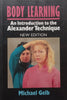 Body Learning: An Introduction to the Alexander Technique | Michael Gelb