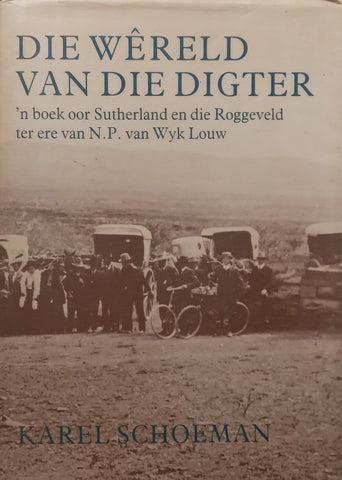 Die Wêreld van die Digter: ‘n Boek oor Sutherland en die Roggeveld ter ere van N. P. van Wyk Louw (Afrikaans) | Karel Schoeman