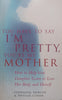 You Have to Say I’m Pretty, You’re My Mother: How to Help Your Daughter Learn to Love Her Body and Herself | Stephanie Pierson &amp; Phyllis Cohen