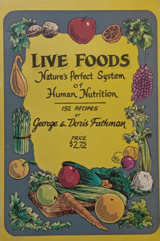 Live Foods: Nature’s Perfect System of Human Nutrition, 192 Recipes | George &amp; Doris Fathman