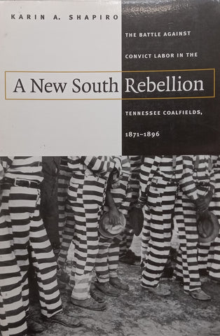 A New South Rebellion: The Battle Against Convict Labour in the Tennessee Coalfields, 1871-1896 (Inscribed by Author) | Karin A. Shapiro