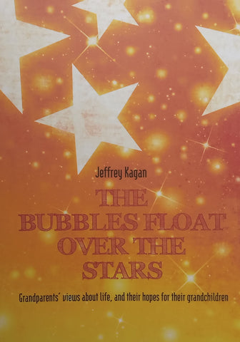 The Bubbles Float Over the Stars: Grandparents’ Views About Life, and their Hopes for their Grandchildren | Jeffrey Kagan