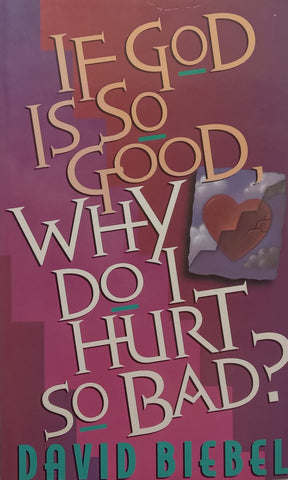 If God is So Good, Why Do I Hurt so Bad? | David Biebel