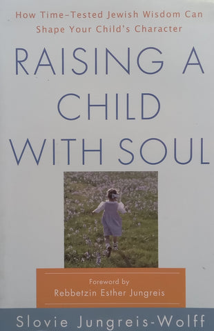 Raising a Child with Soul: How Time-Tested Jewish Wisdom can Shape Your Child’s Character | Slovie Jungreis-Wolff