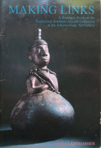 Making Links: A Resource Book on the Traditional Southern African Collection at the Johannesburg Art Gallery | Nessa Leibhammer