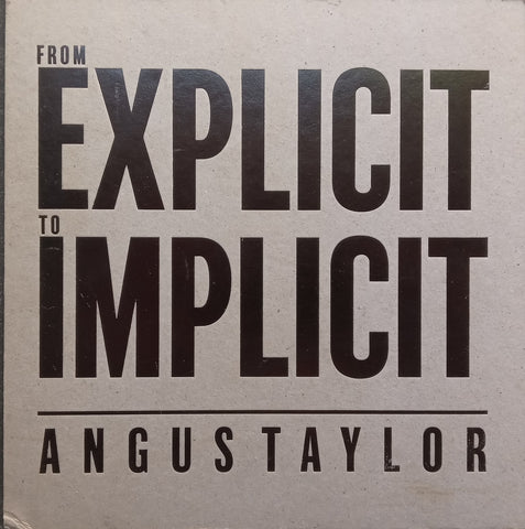 Angus Taylor: From Explicit to Implicit (Catalogue to Accompany the Exhibition)