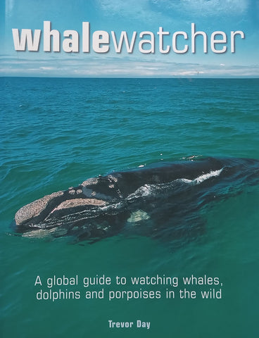 Whalewatcher: A Global Guide to Watching Whales, Dolphins and Porpoises in the Wild | Trevor Day