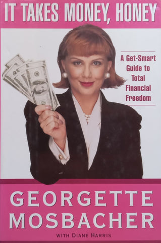 It Takes Money, Honey: A Get-Smart Guide to Total Financial Freedom | Georgette Mosbacher