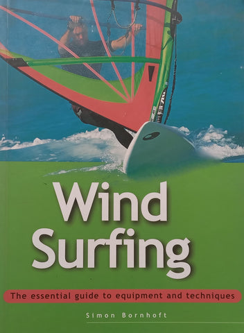 Wind Surfing: The Essential Guide to Equipment and Techniques | Simon Bornhoft