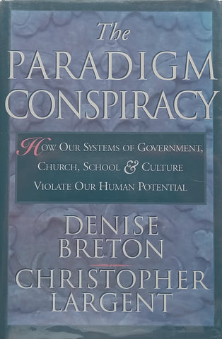 The Paradigm Conspiracy: How Our System of Government, Church, School & Culture Violate our Human Potential | Denise Breton & Christopher Largent