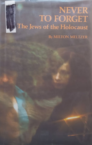 Never to Forget: The Jews of the Holocaust | Milton Meltzer