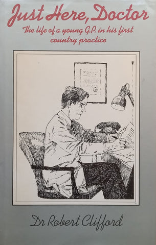 Just Here, Doctor: The Life of a Young G.P. in his First Country Practice | Robert Clifford