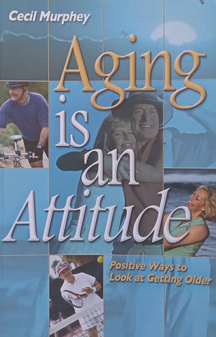 Ageing is an Attitude: Positive Ways to Look at Getting Older | Cecil Murphy