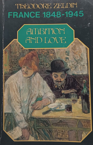 Ambition and Love: France, 1848-1945 | Theodore Zeldin