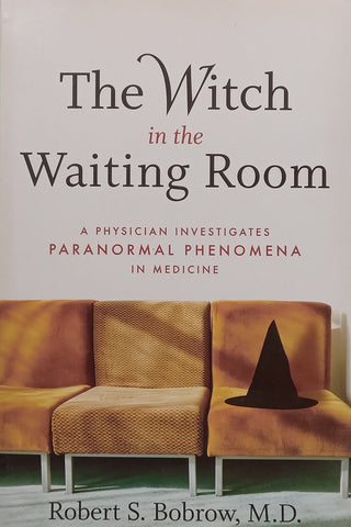 The Witch in the Waiting Room: A Physician Investigates Paranormal Phenomena in Medicine | Robert S. Bobrow