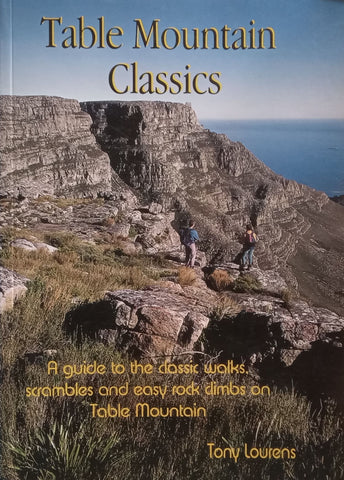 Table Mountain Classics: A Guide to the Classic Walks, Scrambles and Easy Rock Climbs on Table Mountain | Tony Lourens
