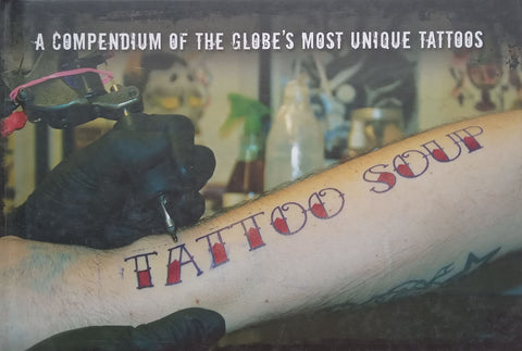 Tattoo Soup: A Compendium of the Globe’s Most Unique Tattoos