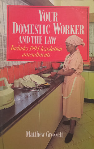 Your Domestic Worker and the Law (Includes 1994 Legislation Amendments) | Matthew Grossett