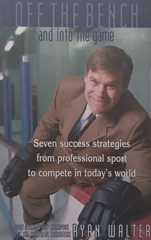 Off the Bench and Into the Game: Seven Success Strategies from Professional Sport to Compete in Today’s World | Ryan Walter