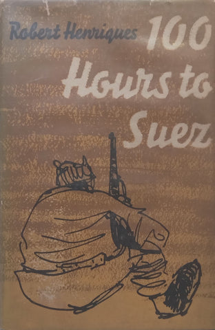 100 Hours to Suez: An Account of Israel’s Campaign in the Sinai Peninsula | Robert Henriques