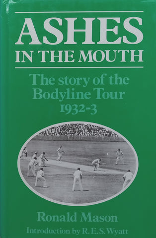 Ashes in the Mouth: The Story of the Bodyline Tour, 1932-3 | Ronald Mason