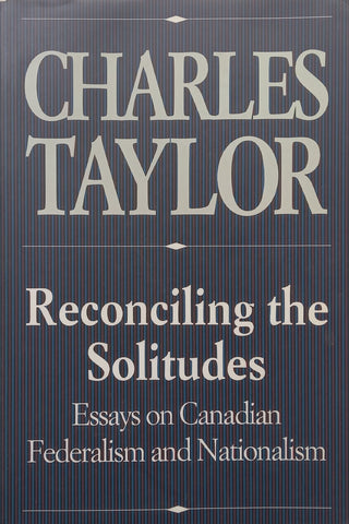 Reconciling the Solitudes: Essays on Canadian Federalism and Nationalism | Charles Taylor