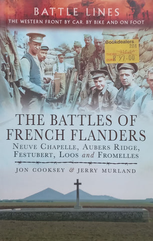 The Battles of French Flanders: Neuve Chapelle, Aubers Ridge, Festubert, Loos and Fromelles | Jon Cooksey & Jerry Murland
