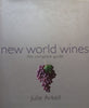 New World Wines: The Complete Guide | Julie Arkell