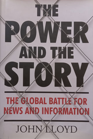 The Power and the Story: The Global Battle for News and Information | John Lloyd