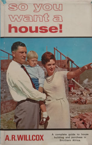 So You Want a House! A Complete Guide to House Building and Purchase in Southern Africa | A. R. Willcox