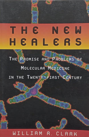 The New Healers: The Promise and Problems of Molecular Medicine in the Twenty-First Century | William R. Clark