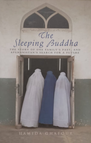 The Sleeping Buddha: The Story of One Family’s Past, and Afghanistan’s Search for a Future | Hamida Ghafour