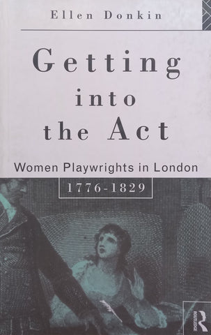 Getting Into the Act: Women Playwrights in London, 1776-1829 | Ellen Donkin