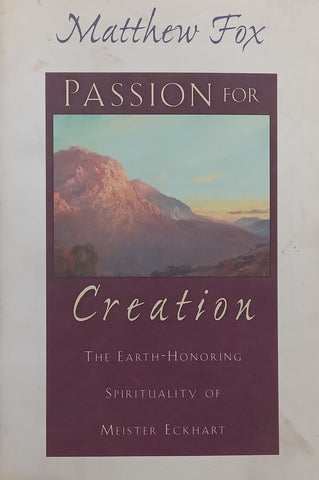 Passion for Creation: The Earth-Honoring Spirituality of Meister Eckhart | Matthew Fox