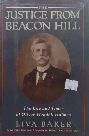 The Justice from Beacon Hill: The Life and Times of Oliver Wendell Holmes | Liva Baker