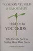 Hold On to Your Kids: Why Parents Need to Matter More Than Peers | Gordon Neufeld &amp; Gabor Mate