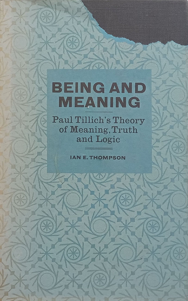 Being and Meaning: Paul Tillich’s Theory of Meaning, Truth and Logic (Inscribed by Author) | Ian E. Thompson