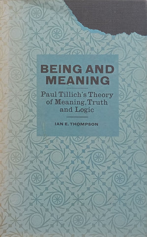Being and Meaning: Paul Tillich’s Theory of Meaning, Truth and Logic (Inscribed by Author) | Ian E. Thompson