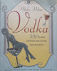 Make Mine Vodka: 250 Classic Cocktails and Cutting-Edge Infusions | Susan Waggoner & Robert Markel
