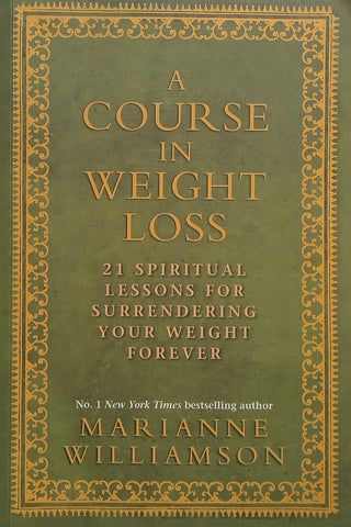A Course in Weight Loss: 21 Spiritual Lessons for Surrendering Your Weight Forever | Marianne Williamson