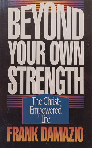 Beyond Your Own Strength: The Christ-Empowered Life | Frank Damazio